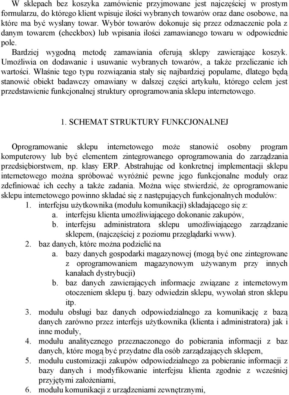 Bardziej wygodną metodę zamawiania oferują sklepy zawierające koszyk. Umożliwia on dodawanie i usuwanie wybranych towarów, a także przeliczanie ich wartości.