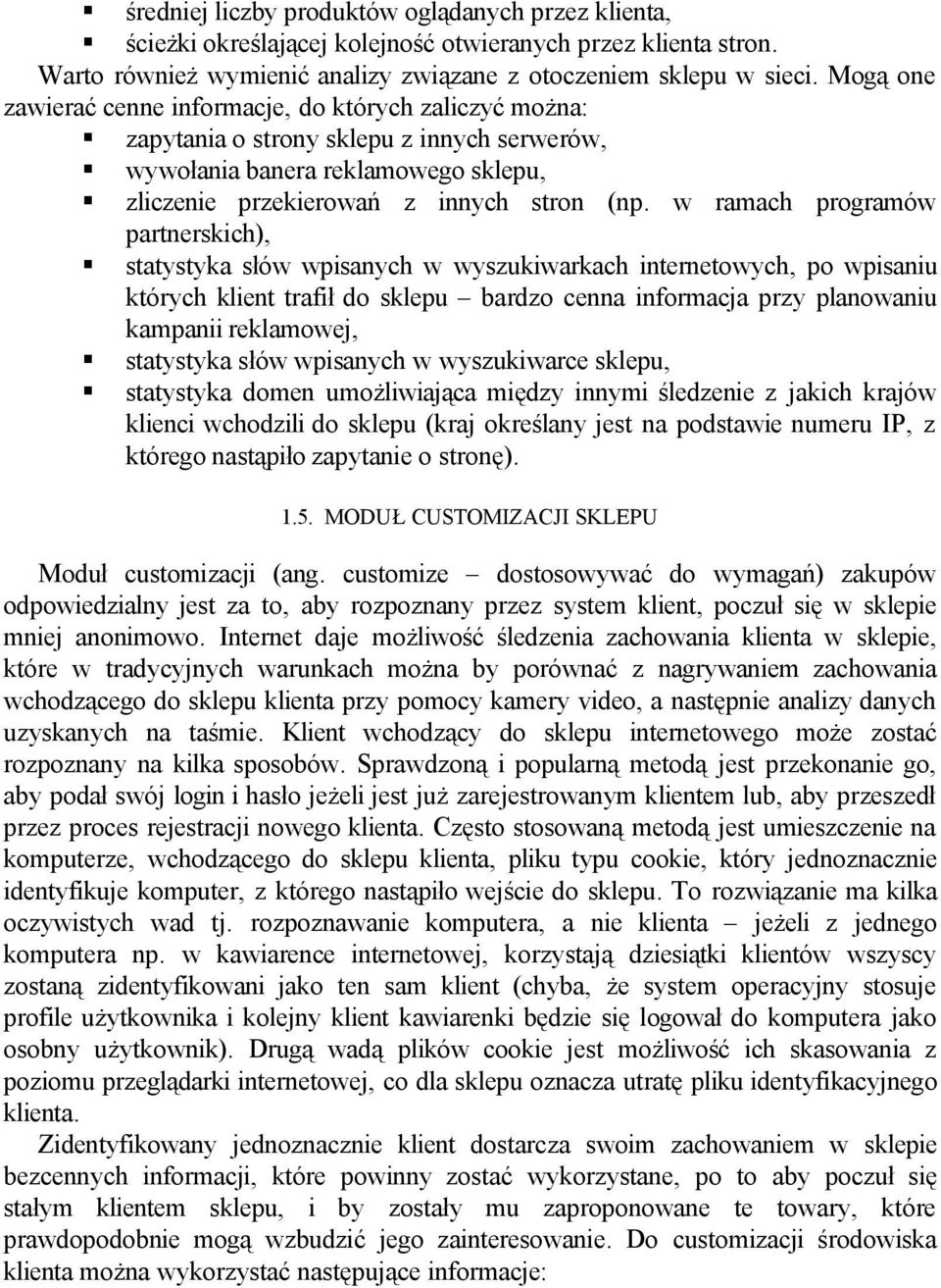 w ramach programów partnerskich), statystyka słów wpisanych w wyszukiwarkach internetowych, po wpisaniu których klient trafił do sklepu bardzo cenna informacja przy planowaniu kampanii reklamowej,