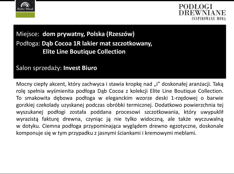 To smakowita dębowa podłoga w eleganckim wzorze deski 1-rzędowej o barwie gorzkiej czekolady uzyskanej podczas obróbki termicznej.