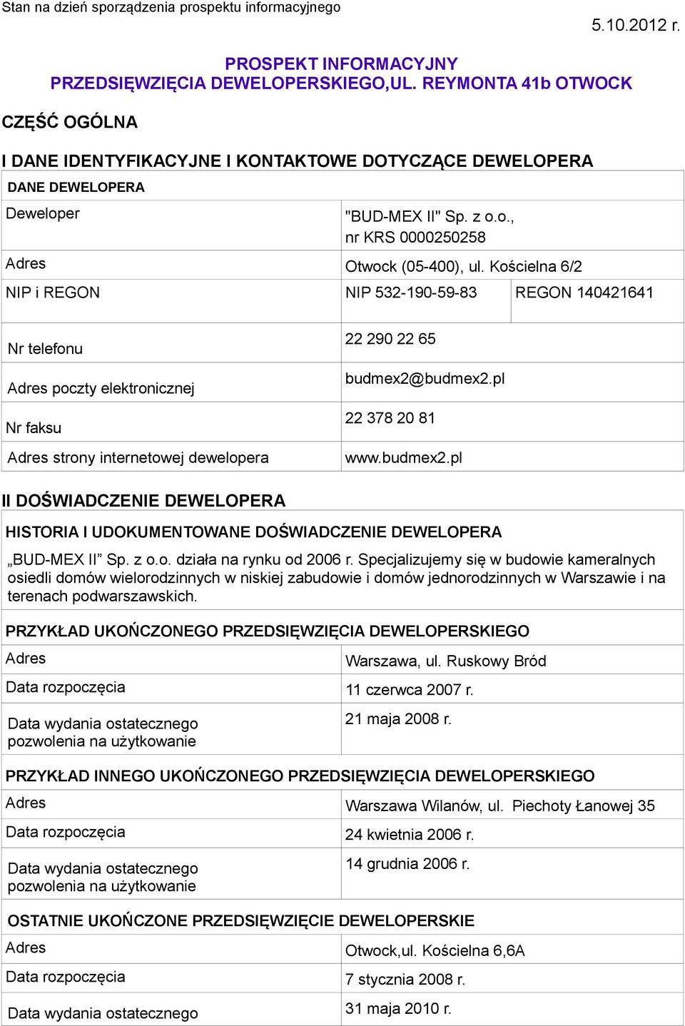 Kościelna 6/2 NIP i REGON NIP 532-190-59-83 REGON 140421641 Nr telefonu Adres poczty elektronicznej Nr faksu Adres strony internetowej dewelopera 22 290 22 65 budmex2@budmex2.pl 22 378 20 81 www.