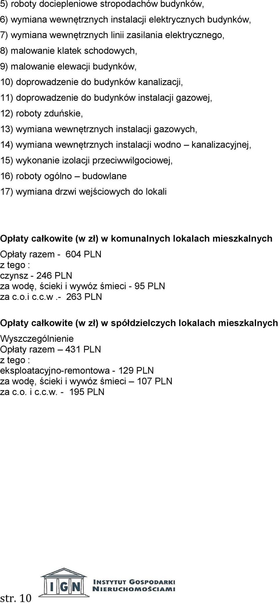 wymiana wewnętrznych instalacji wodno kanalizacyjnej, 15) wykonanie izolacji przeciwwilgociowej, 16) roboty ogólno budowlane 17) wymiana drzwi wejściowych do lokali Opłaty całkowite (w zł) w