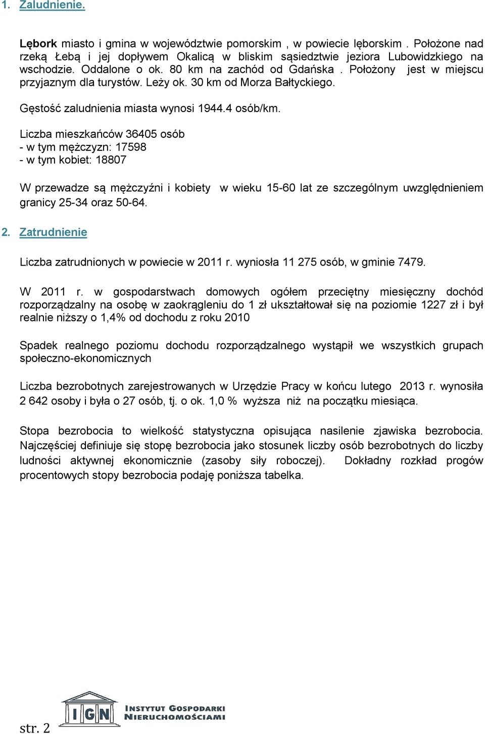 Liczba mieszkańców 36405 osób - w tym mężczyzn: 17598 - w tym kobiet: 18807 W przewadze są mężczyźni i kobiety w wieku 15-60 lat ze szczególnym uwzględnieniem granicy 25