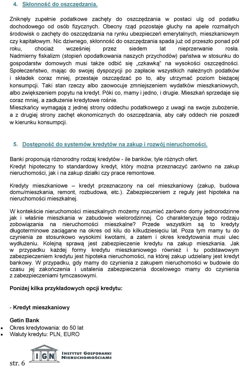 Nic dziwnego, skłonność do oszczędzania spada już od przeszło ponad pół roku, chociaż wcześniej przez siedem lat nieprzerwanie rosła.