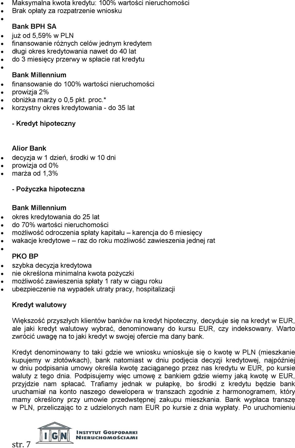 * korzystny okres kredytowania - do 35 lat - Kredyt hipoteczny Alior Bank decyzja w 1 dzień, środki w 10 dni prowizja od 0% marża od 1,3% - Pożyczka hipoteczna Bank Millennium okres kredytowania do