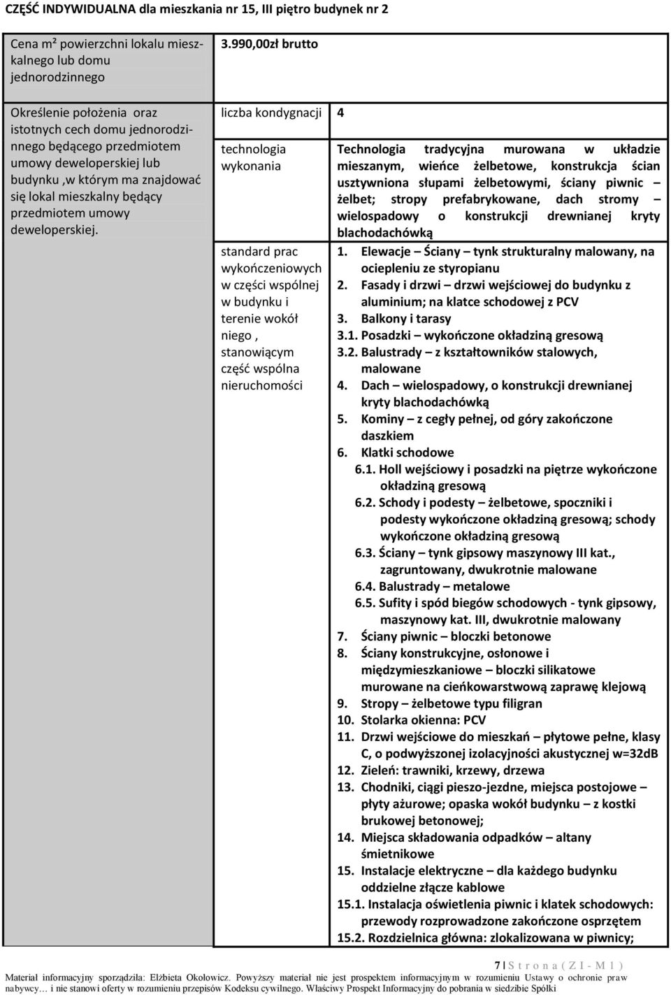 990,00zł brutto liczba kondygnacji 4 technologia wykonania standard prac wykończeniowych w części wspólnej w budynku i terenie wokół niego, stanowiącym część wspólna nieruchomości Technologia