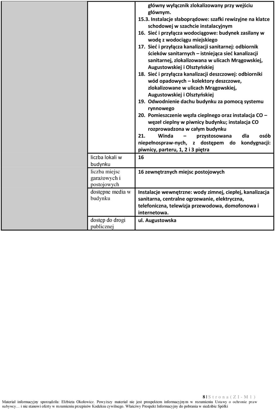 Sieć i przyłącza kanalizacji sanitarnej: odbiornik ścieków sanitarnych istniejąca sieć kanalizacji sanitarnej, zlokalizowana w ulicach Mrągowskiej, Augustowskiej i Olsztyńskiej 18.