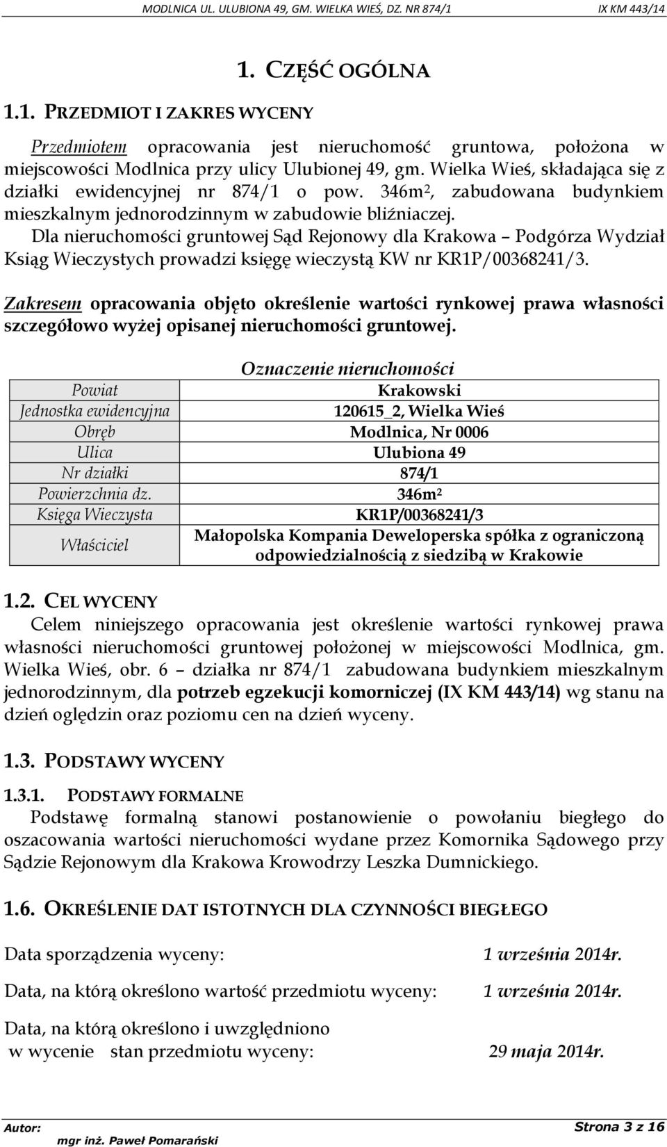 Dla nieruchomości gruntowej Sąd Rejonowy dla Krakowa Podgórza Wydział Ksiąg Wieczystych prowadzi księgę wieczystą KW nr KR1P/00368241/3.