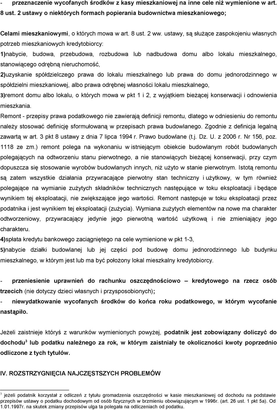 ustawy, są służące zaspokojeniu własnych potrzeb mieszkaniowych kredytobiorcy: 1)nabycie, budowa, przebudowa, rozbudowa lub nadbudowa domu albo lokalu mieszkalnego, stanowiącego odrębną nieruchomość,