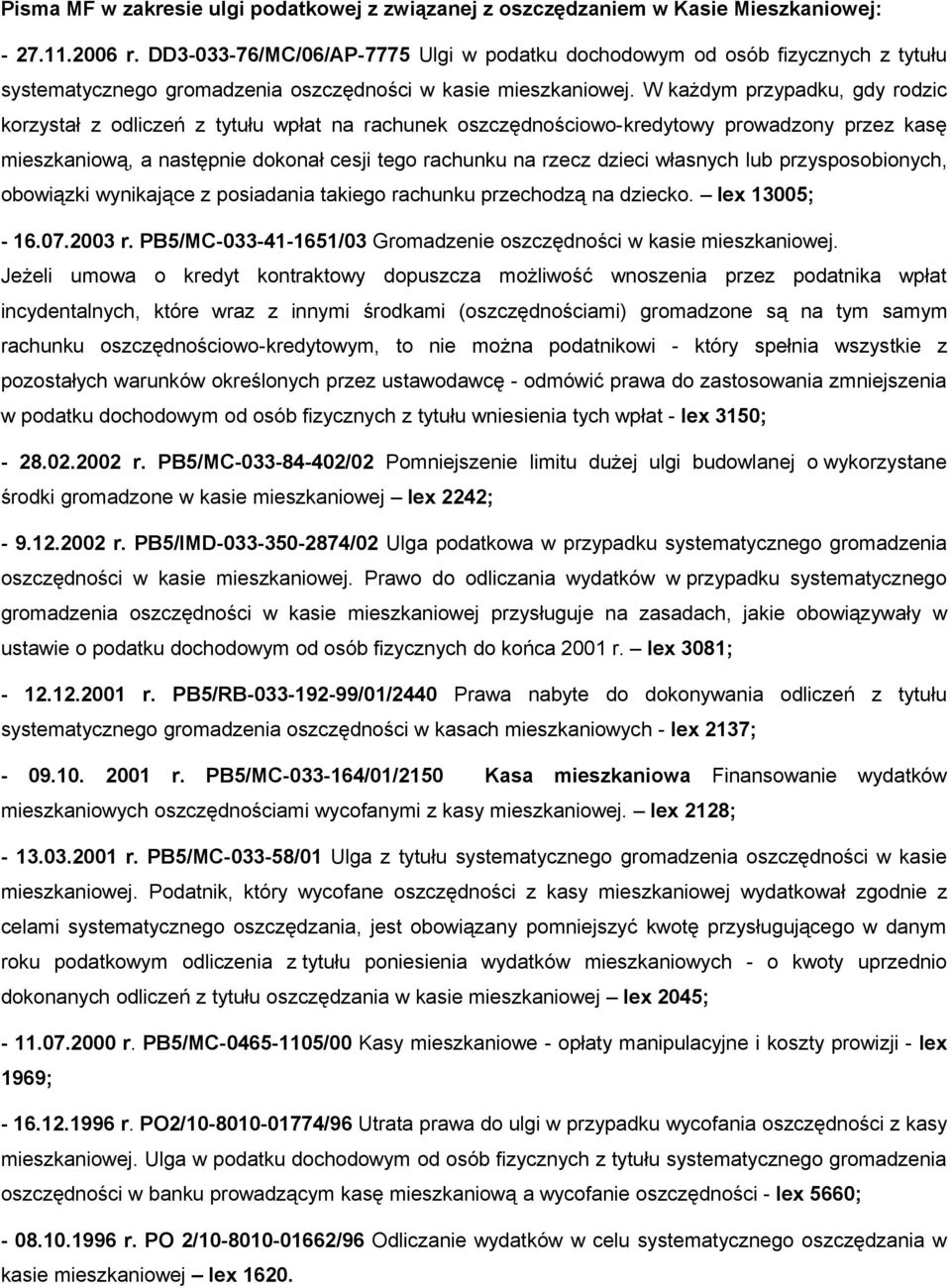 W każdym przypadku, gdy rodzic korzystał z odliczeń z tytułu wpłat na rachunek oszczędnościowo-kredytowy prowadzony przez kasę mieszkaniową, a następnie dokonał cesji tego rachunku na rzecz dzieci