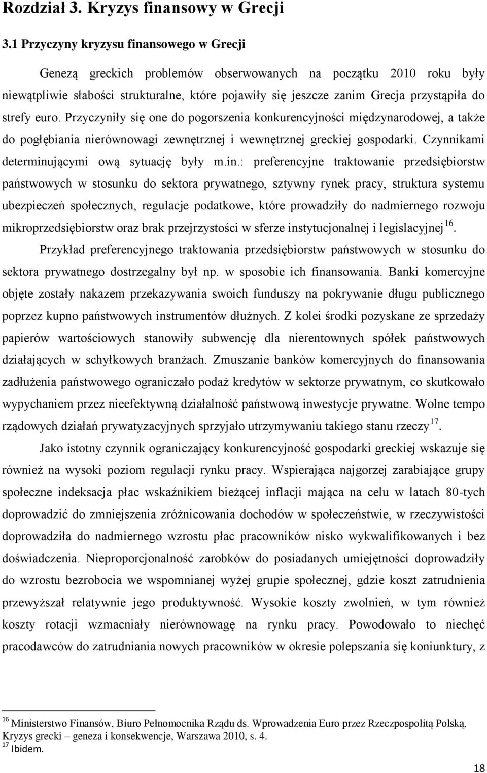 strefy euro. Przyczyniły się one do pogorszenia konkurencyjności międzynarodowej, a także do pogłębiania nierównowagi zewnętrznej i wewnętrznej greckiej gospodarki.