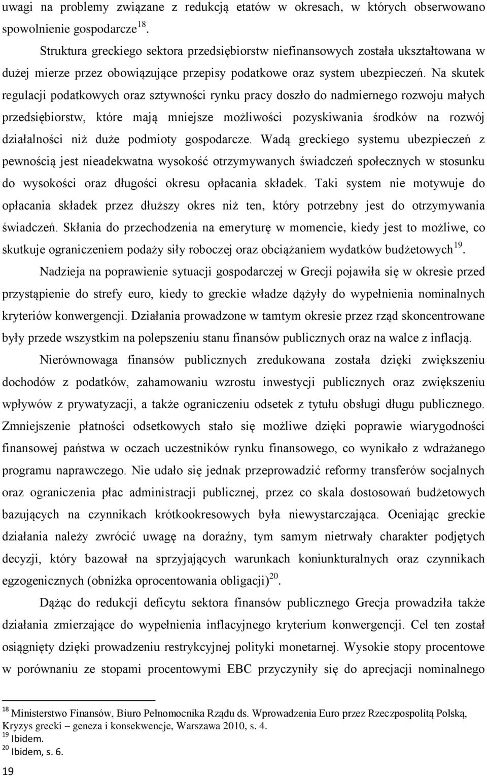 Na skutek regulacji podatkowych oraz sztywności rynku pracy doszło do nadmiernego rozwoju małych przedsiębiorstw, które mają mniejsze możliwości pozyskiwania środków na rozwój działalności niż duże