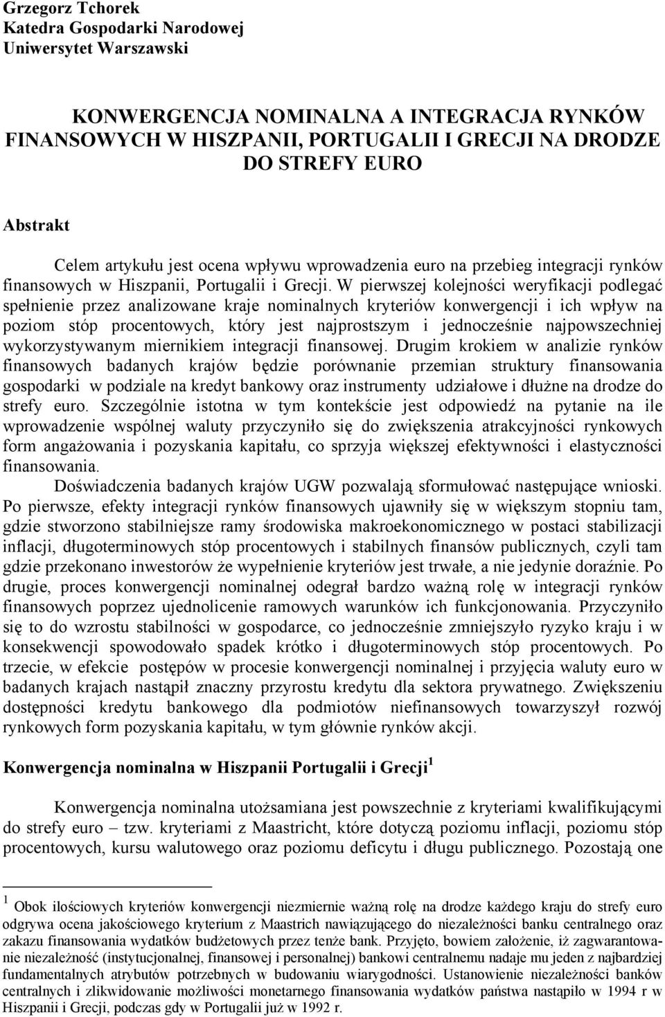 W pierwszej kolejności weryfikacji podlegać spełnienie przez analizowane kraje nominalnych kryteriów konwergencji i ich wpływ na poziom stóp procentowych, który jest najprostszym i jednocześnie