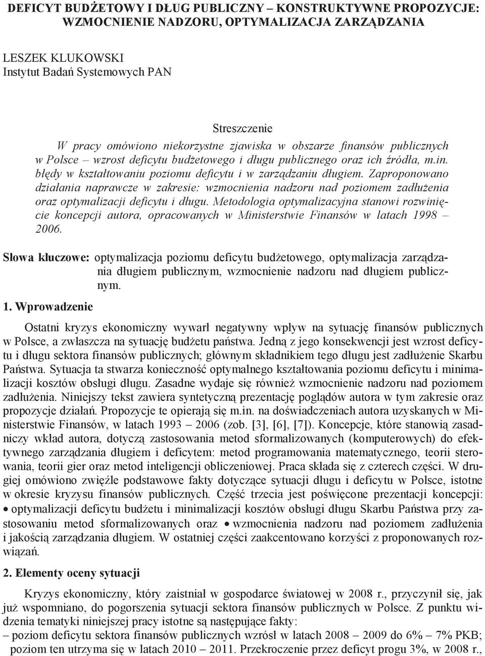 Zaproponowano działania naprawcze w zakresie: wzmocnienia nadzoru nad poziomem zadłu enia oraz optymalizacji deficytu i długu.