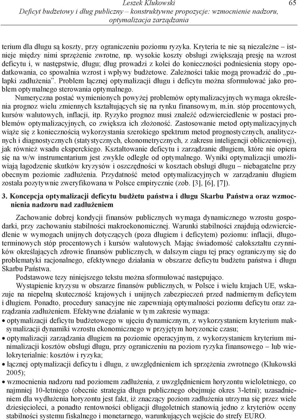 wysokie koszty obsługi zwi kszaj presj na wzrost deficytu i, w nast pstwie, długu; dług prowadzi z kolei do konieczno ci podniesienia stopy opodatkowania, co spowalnia wzrost i wpływy bud etowe.