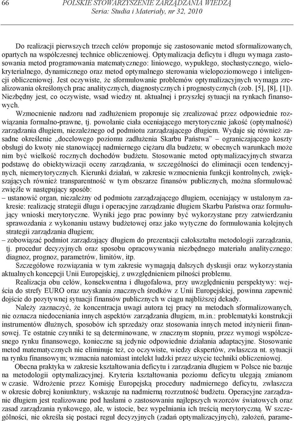 Optymalizacja deficytu i długu wymaga zastosowania metod programowania matematycznego: liniowego, wypukłego, stochastycznego, wielokryterialnego, dynamicznego oraz metod optymalnego sterowania