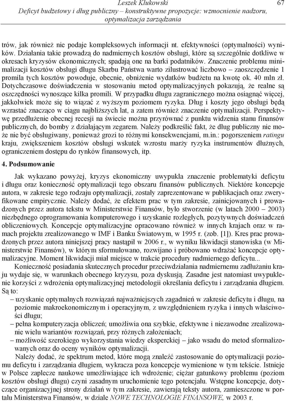 Znaczenie problemu minimalizacji kosztów obsługi długu Skarbu Pa stwa warto zilustrowa liczbowo zaoszcz dzenie 1 promila tych kosztów powoduje, obecnie, obni enie wydatków bud etu na kwot ok.