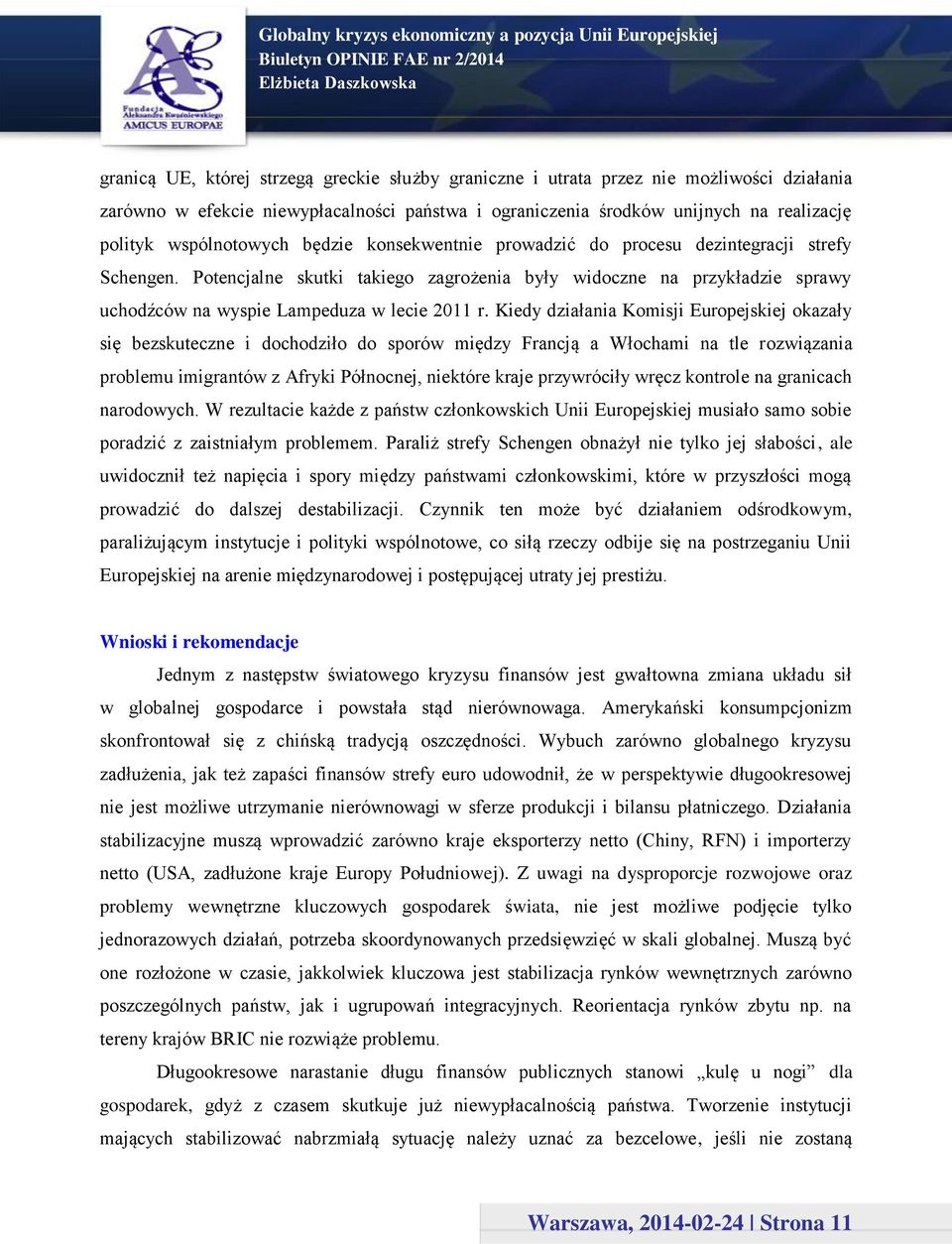 Potencjalne skutki takiego zagrożenia były widoczne na przykładzie sprawy uchodźców na wyspie Lampeduza w lecie 2011 r.