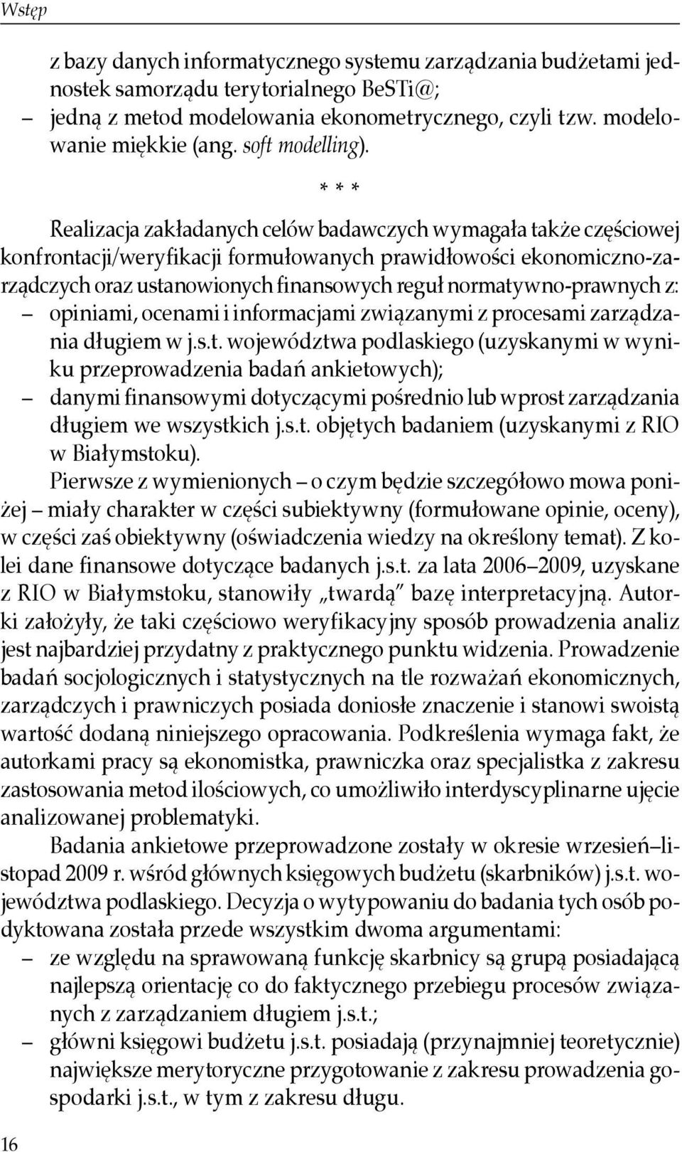 * * * Realizacja zakładanych celów badawczych wymagała także częściowej konfrontacji/weryfikacji formułowanych prawidłowości ekonomiczno-zarządczych oraz ustanowionych finansowych reguł