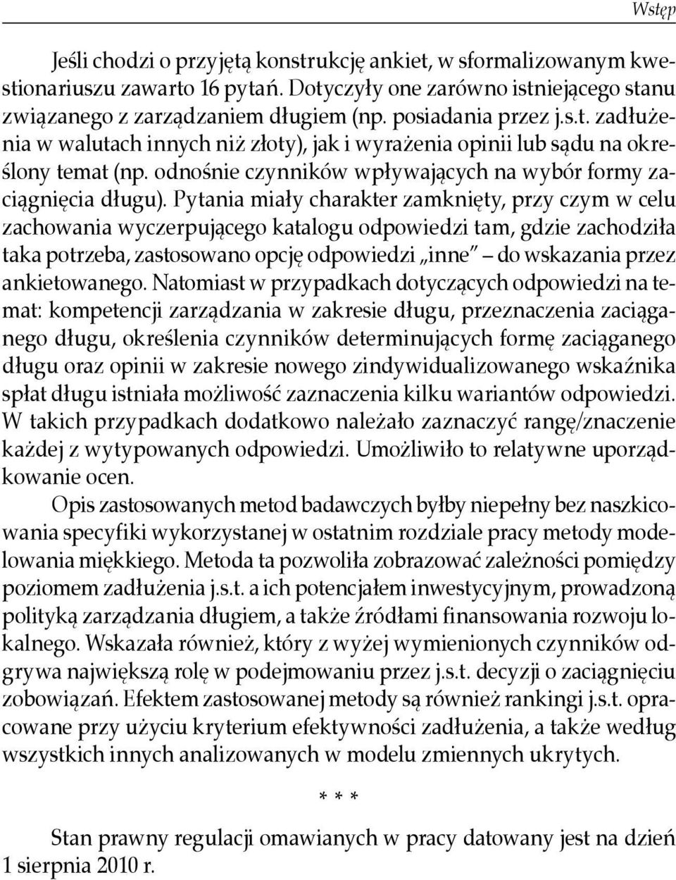 Pytania miały charakter zamknięty, przy czym w celu zachowania wyczerpującego katalogu odpowiedzi tam, gdzie zachodziła taka potrzeba, zastosowano opcję odpowiedzi inne do wskazania przez