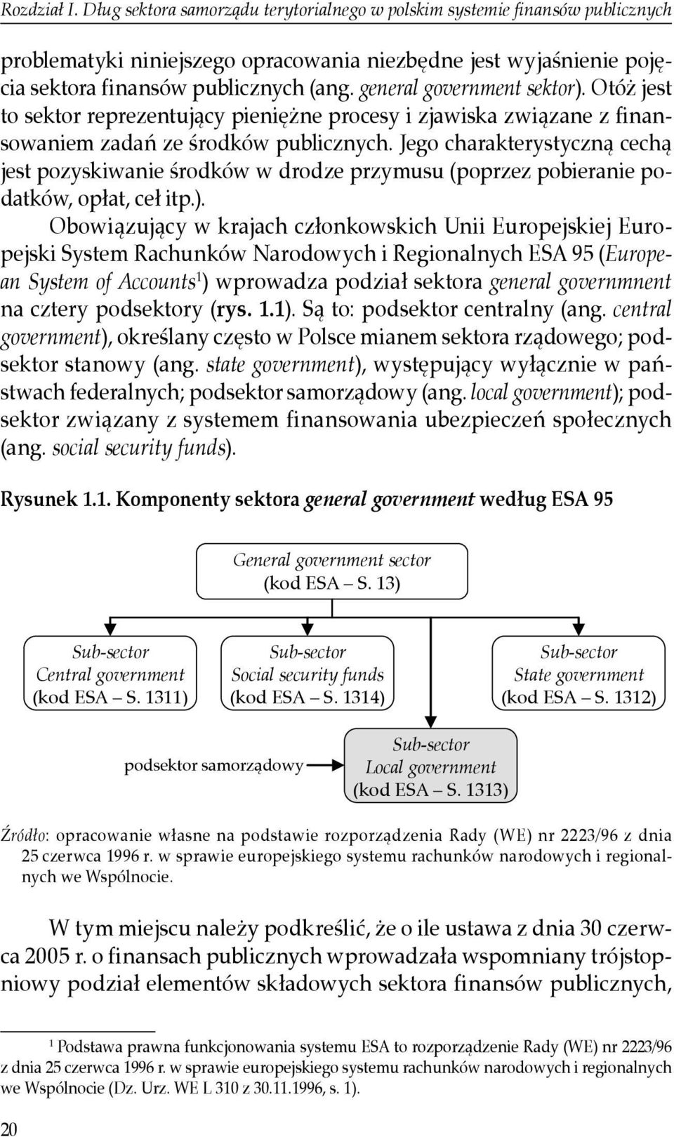 Jego charakterystyczną cechą jest pozyskiwanie środków w drodze przymusu (poprzez pobieranie podatków, opłat, ceł itp.).