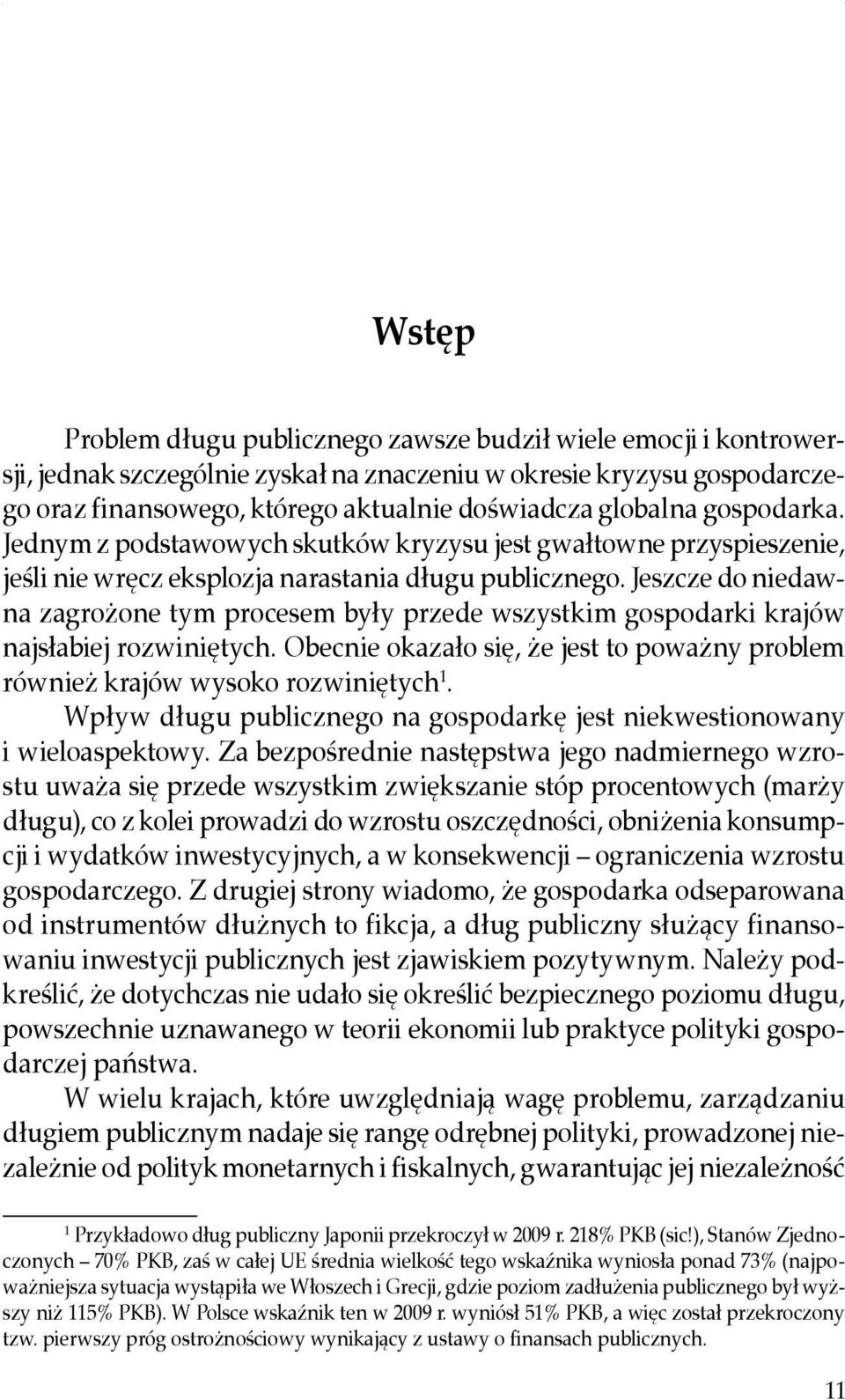 Jeszcze do niedawna zagrożone tym procesem były przede wszystkim gospodarki krajów najsłabiej rozwiniętych. Obecnie okazało się, że jest to poważny problem również krajów wysoko rozwiniętych 1.