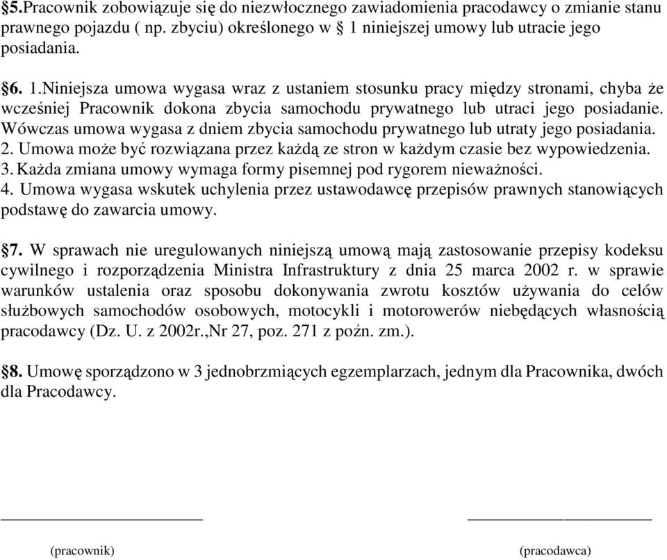 Niniejsza umowa wygasa wraz z ustaniem stosunku pracy między stronami, chyba Ŝe wcześniej Pracownik dokona zbycia samochodu prywatnego lub utraci jego posiadanie.