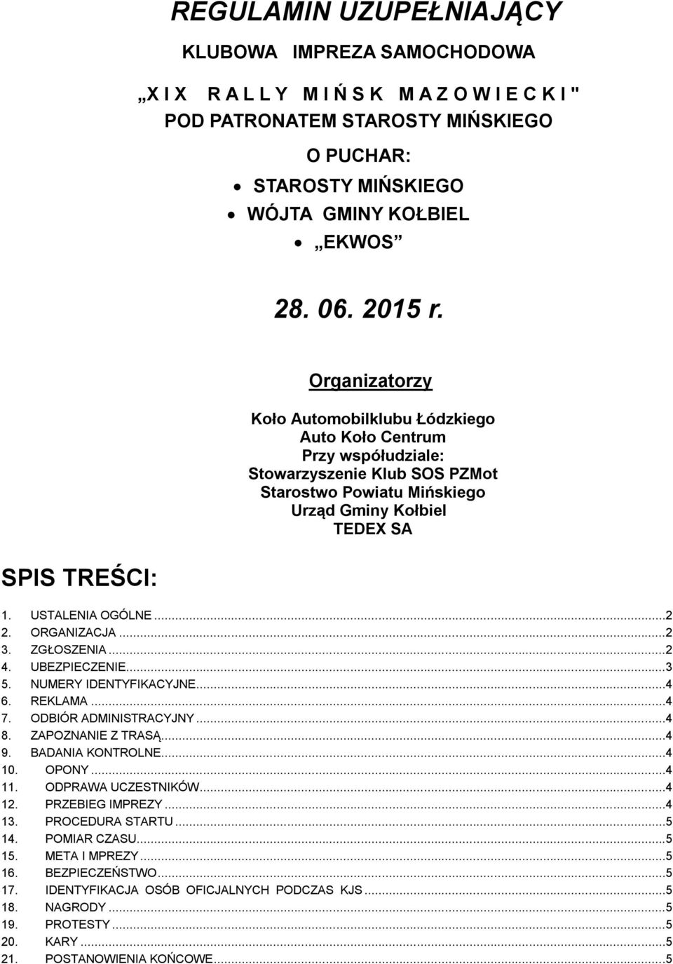 USTALENIA OGÓLNE...2 2. ORGANIZACJA...2 3. ZGŁOSZENIA...2 4. UBEZPIECZENIE...3 5. NUMERY IDENTYFIKACYJNE...4 6. REKLAMA...4 7. ODBIÓR ADMINISTRACYJNY...4 8. ZAPOZNANIE Z TRASĄ...4 9.