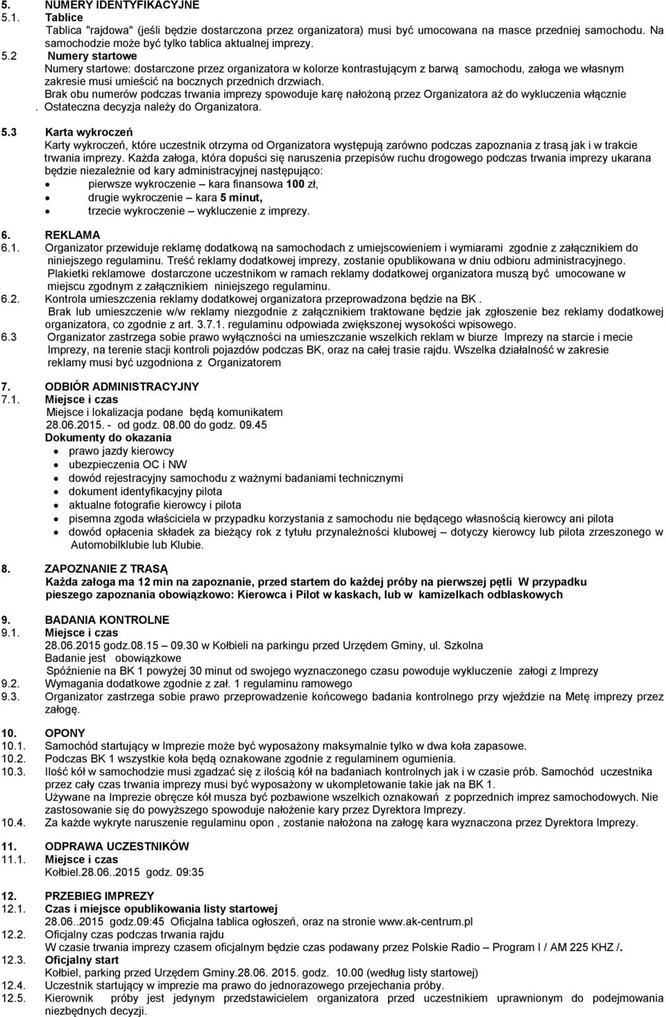 5. NUMERY IDENTYFIKACYJNE 5.1. Tablice Tablica "rajdowa" (jeśli będzie dostarczona przez organizatora) musi być umocowana na masce przedniej samochodu.