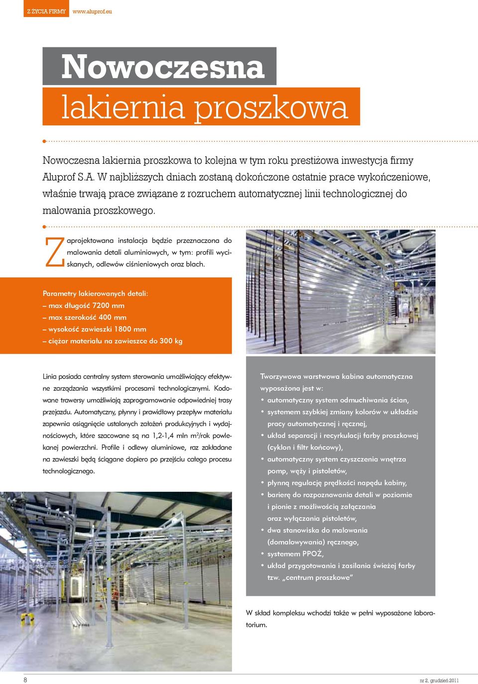 Parametry lakierowanych detali: max długość 7200 mm max szerokość 400 mm wysokość zawieszki 1800 mm ciężar materiału na zawieszce do 300 kg Linia posiada centralny system sterowania umożliwiający