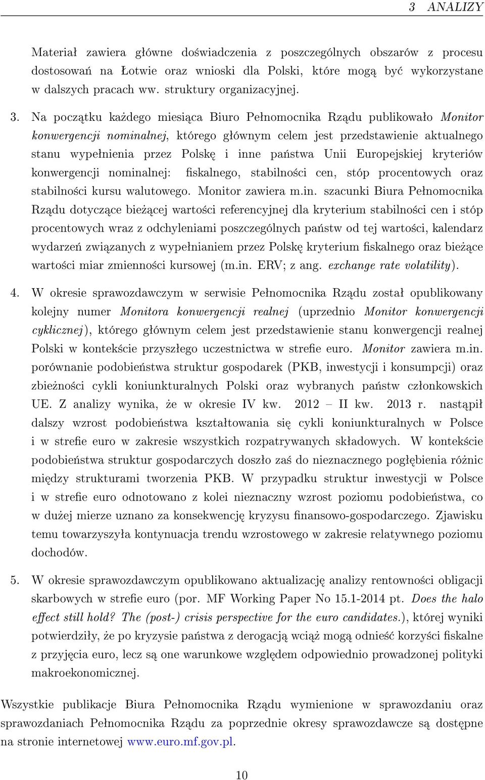 Na pocz tku ka»dego miesi ca Biuro Peªnomocnika Rz du publikowaªo Monitor konwergencji nominalnej, którego gªównym celem jest przedstawienie aktualnego stanu wypeªnienia przez Polsk i inne pa«stwa