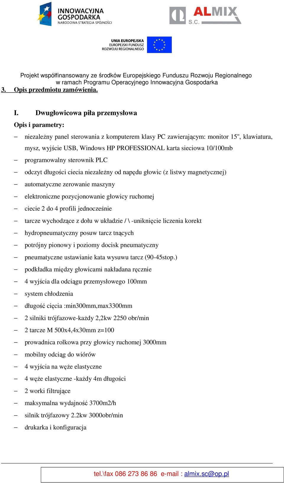 10/100mb programowalny sterownik PLC odczyt długości ciecia niezależny od napędu głowic (z listwy magnetycznej) automatyczne zerowanie maszyny elektroniczne pozycjonowanie głowicy ruchomej ciecie 2