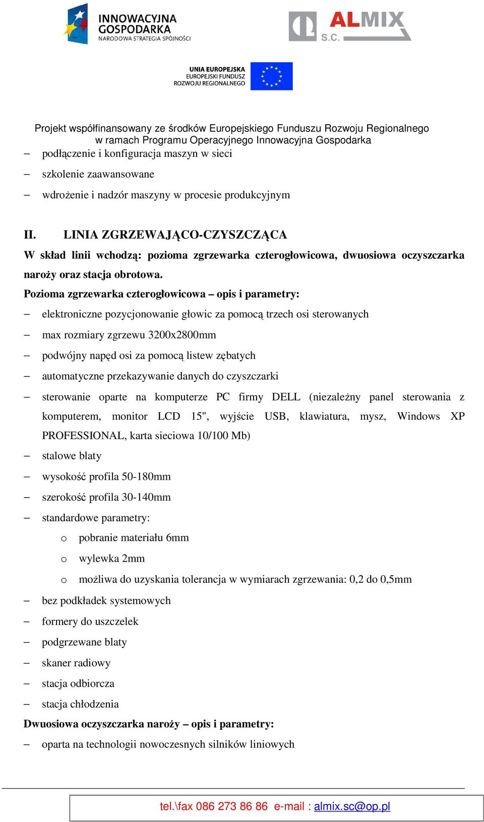 Pozioma zgrzewarka czterogłowicowa opis i parametry: elektroniczne pozycjonowanie głowic za pomocą trzech osi sterowanych max rozmiary zgrzewu 3200x2800mm podwójny napęd osi za pomocą listew zębatych