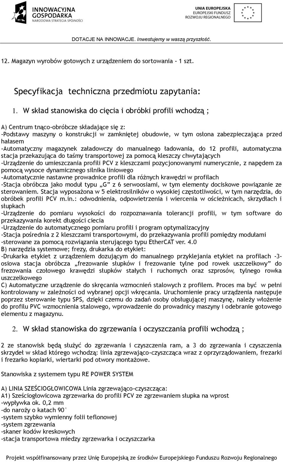 -Automatyczny magazynek załadowczy do manualnego ładowania, do 12 profili, automatyczna stacja przekazująca do taśmy transportowej za pomocą kleszczy chwytających -Urządzenie do umieszczania profili