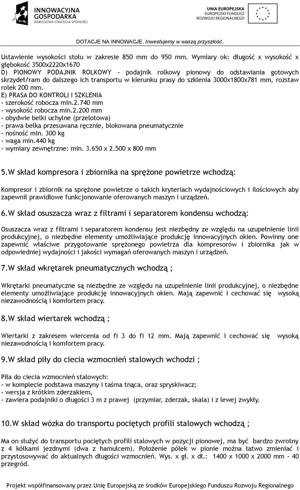 szklenia 3000x1800x781 mm, rozstaw rolek 200 mm. E) PRASA DO KONTROLI I SZKLENIA - szerokość robocza min.2.740 mm - wysokość robocza min.2.200 mm - obydwie belki uchylne (przelotowa) - prawa belka przesuwana ręcznie, blokowana pneumatycznie - nośność min.