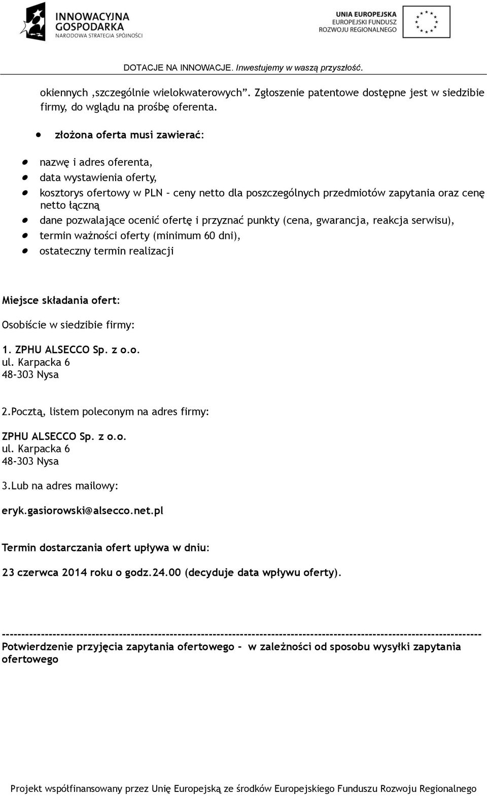 ocenić ofertę i przyznać punkty (cena, gwarancja, reakcja serwisu), termin ważności oferty (minimum 60 dni), ostateczny termin realizacji Miejsce składania ofert: Osobiście w siedzibie firmy: 1.