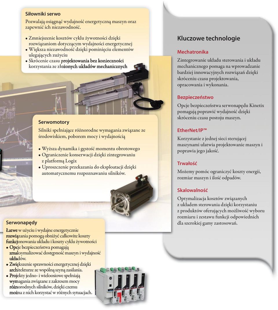 konieczności korzystania ze złożonych układów mechanicznych Serwomotory Silniki spełniające różnorodne wymagania związane ze środowiskiem, poborem mocy i wydajnością Wyższa dynamika i gęstość momentu