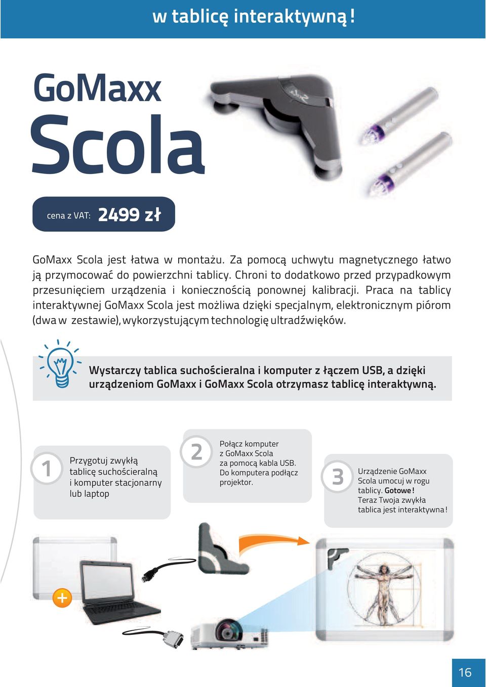 Praca na tablicy interaktywnej GoMaxx Scola jest mo liwa dziêki specjalnym, elektronicznym piórom (dwa w zestawie), wykorzystuj¹cym technologiê ultradÿwiêków.