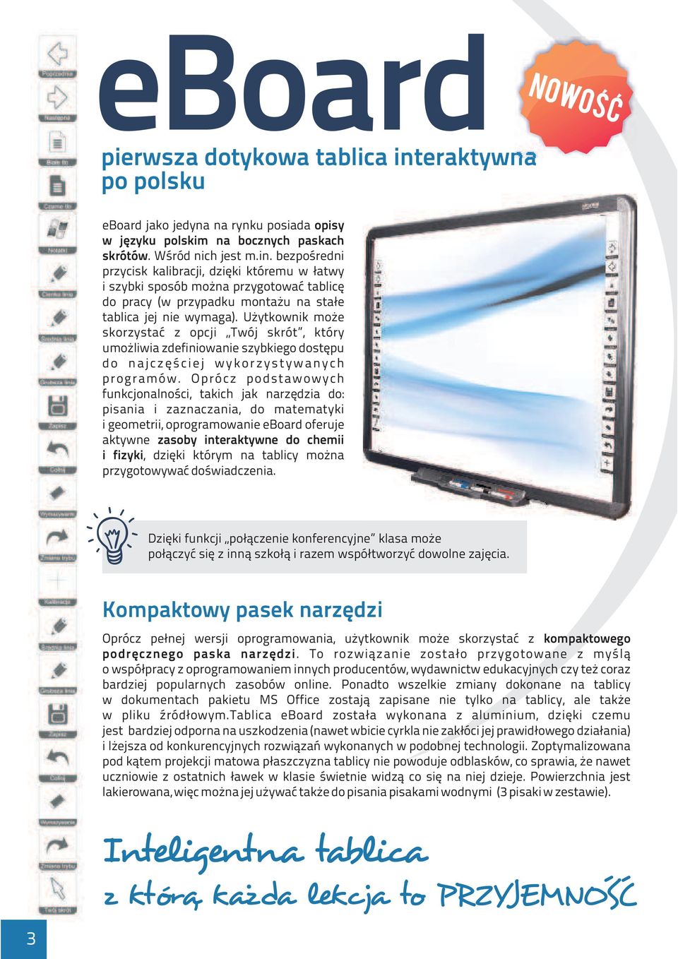 Oprócz podstawowych funkcjonalnoœci, takich jak narzêdzia do: pisania i zaznaczania, do matematyki i geometrii, oprogramowanie eboard oferuje aktywne zasoby interaktywne do chemii i fizyki, dziêki