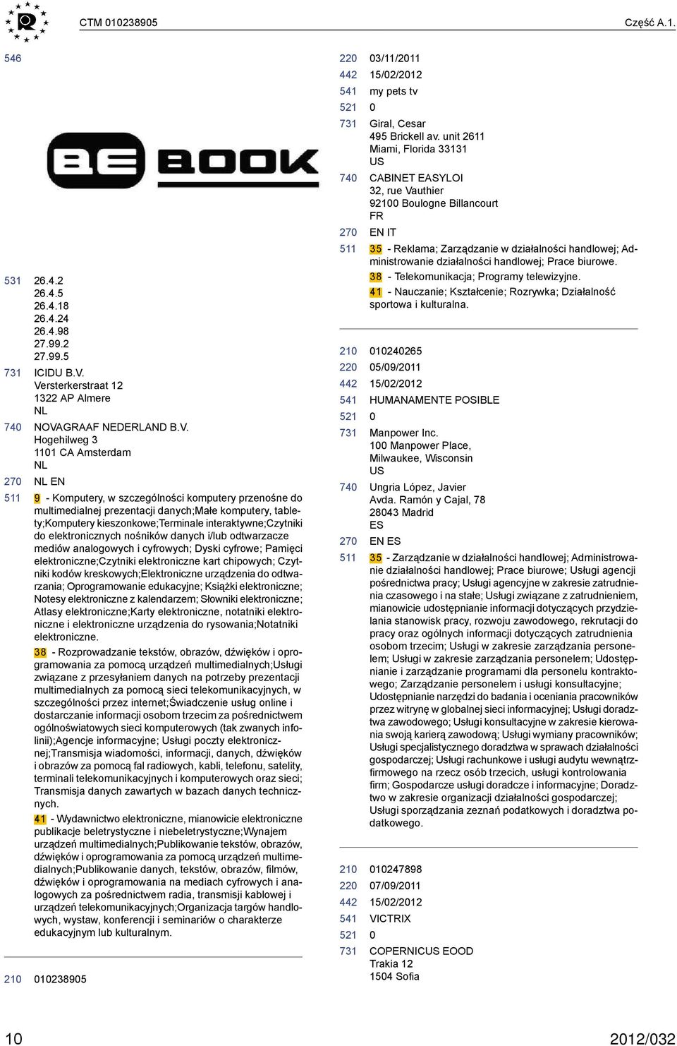 komputery, tablety;komputery kieszonkowe;terminale interaktywne;czytniki do elektronicznych nośników danych i/lub odtwarzacze mediów analogowych i cyfrowych; Dyski cyfrowe; Pamięci