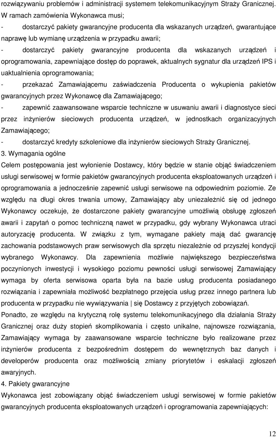 gwarancyjne producenta dla wskazanych urządzeń i oprogramowania, zapewniające dostęp do poprawek, aktualnych sygnatur dla urządzeń IPS i uaktualnienia oprogramowania; - przekazać Zamawiającemu