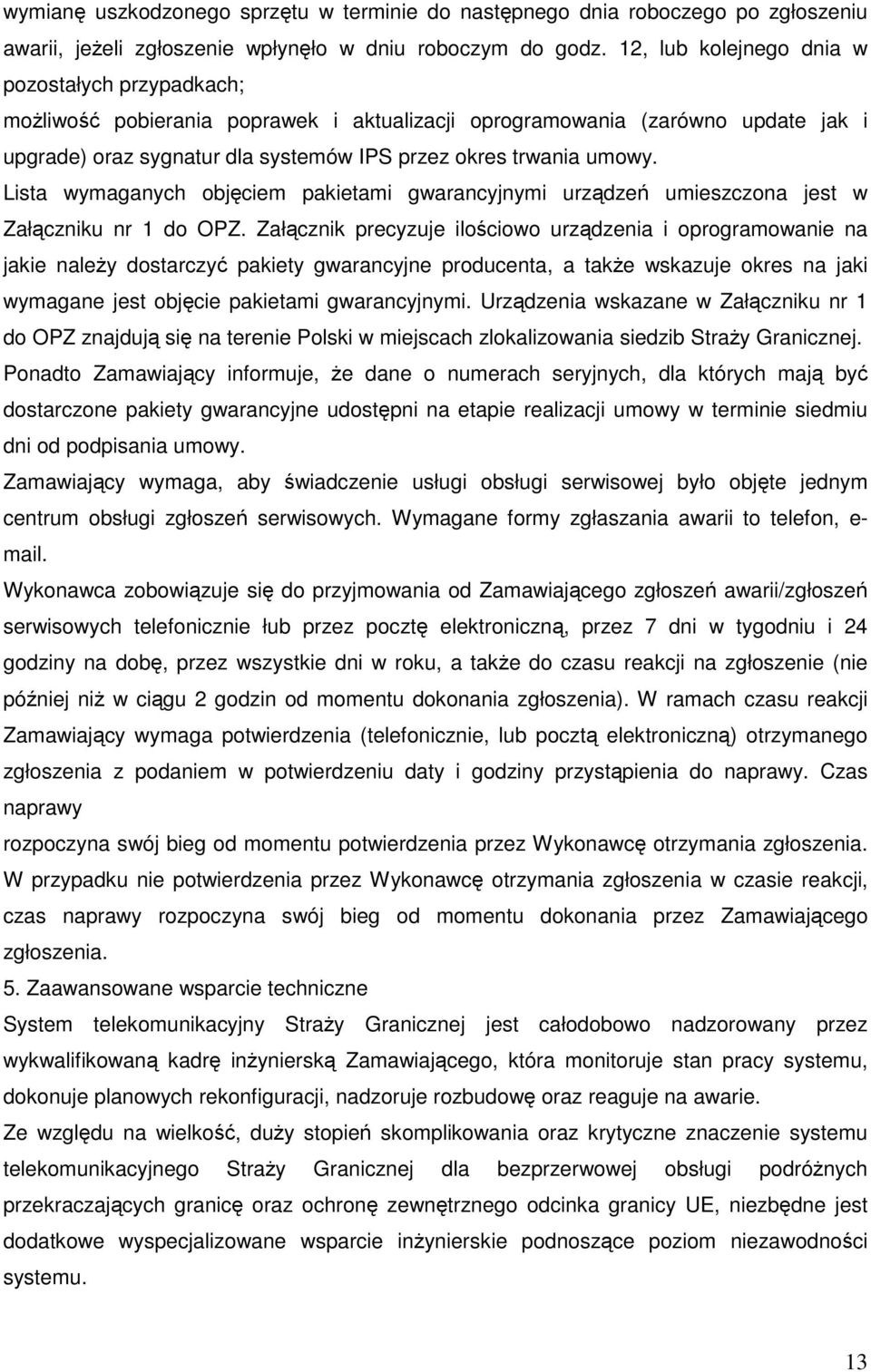 Lista wymaganych objęciem pakietami gwarancyjnymi urządzeń umieszczona jest w Załączniku nr 1 do OPZ.