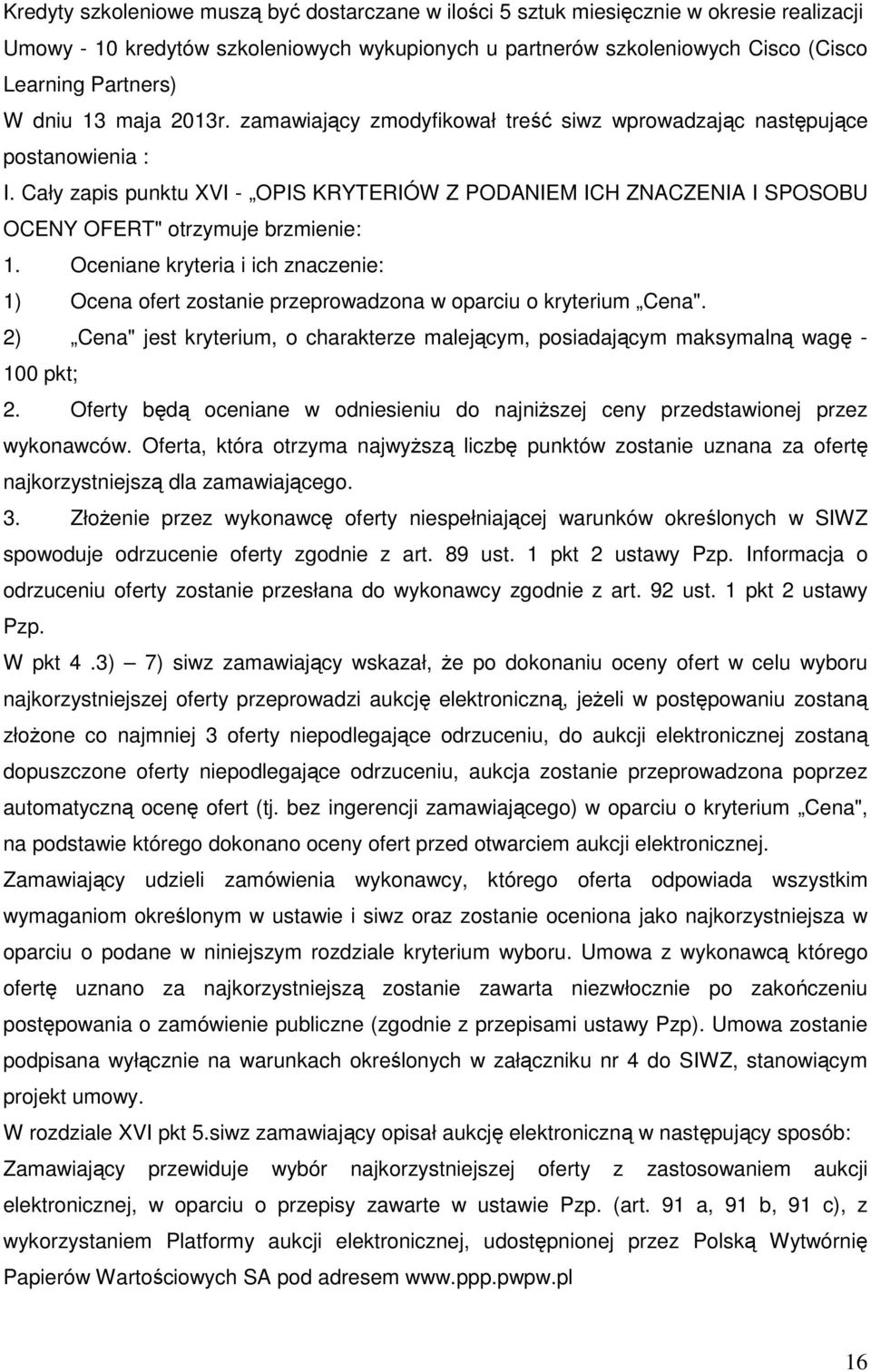 Cały zapis punktu XVI - OPIS KRYTERIÓW Z PODANIEM ICH ZNACZENIA I SPOSOBU OCENY OFERT" otrzymuje brzmienie: 1.