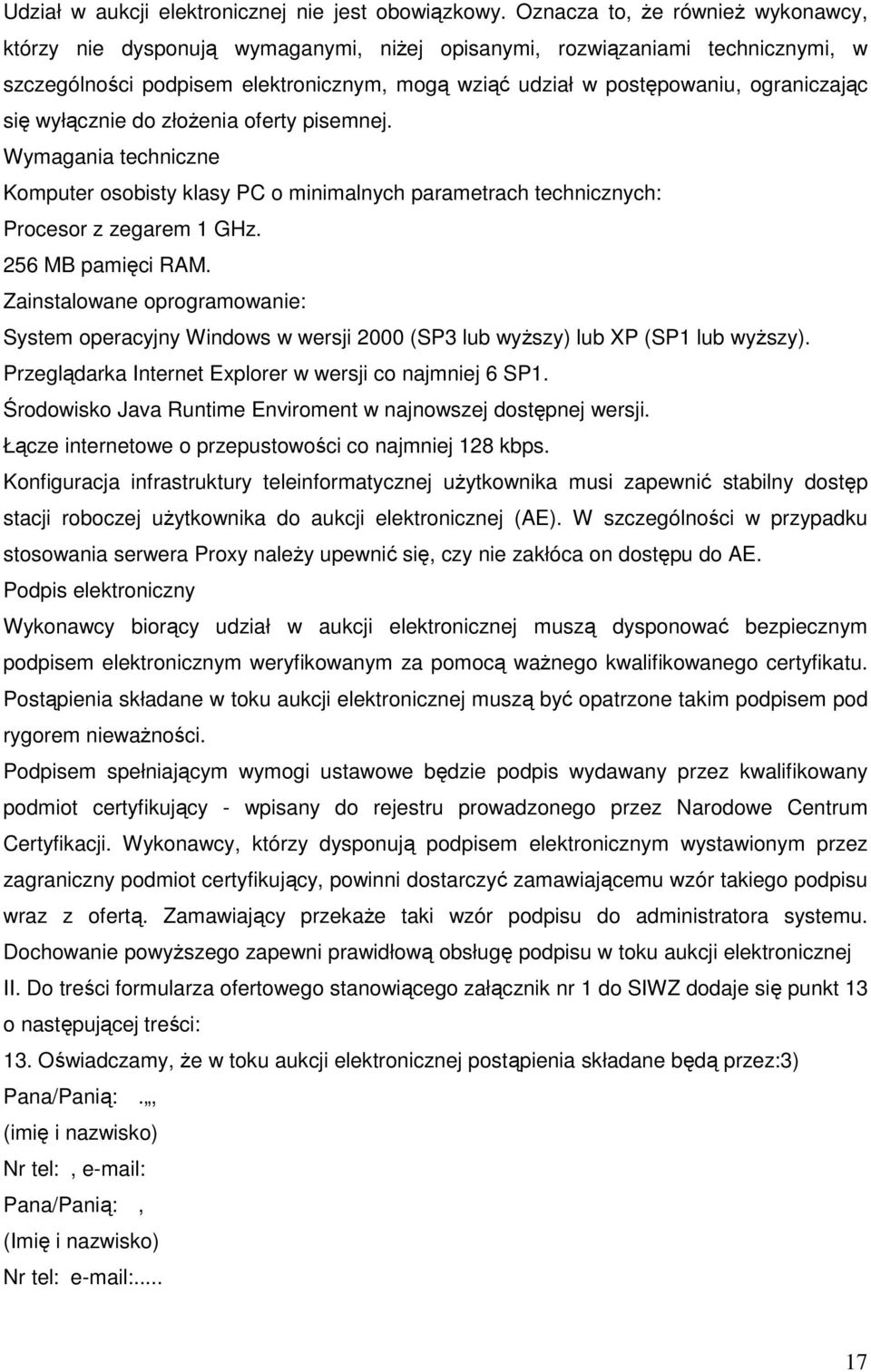 się wyłącznie do złożenia oferty pisemnej. Wymagania techniczne Komputer osobisty klasy PC o minimalnych parametrach technicznych: Procesor z zegarem 1 GHz. 256 MB pamięci RAM.