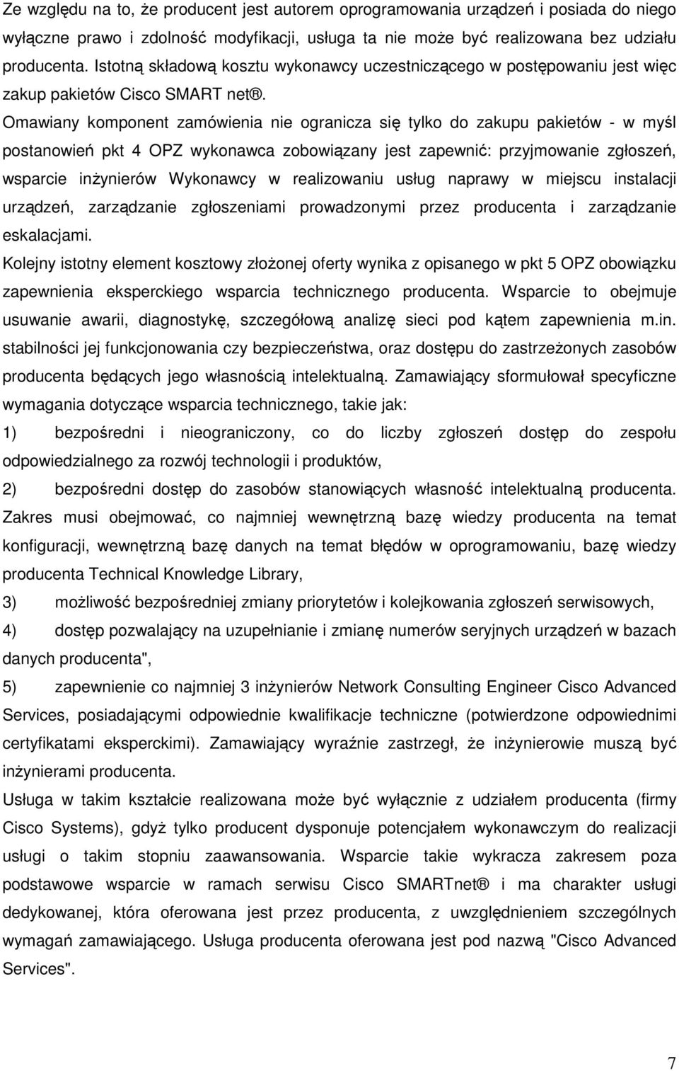 Omawiany komponent zamówienia nie ogranicza się tylko do zakupu pakietów - w myśl postanowień pkt 4 OPZ wykonawca zobowiązany jest zapewnić: przyjmowanie zgłoszeń, wsparcie inżynierów Wykonawcy w