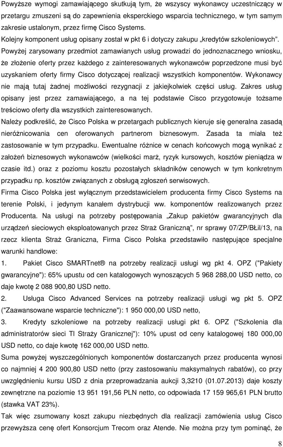 Powyżej zarysowany przedmiot zamawianych usług prowadzi do jednoznacznego wniosku, że złożenie oferty przez każdego z zainteresowanych wykonawców poprzedzone musi być uzyskaniem oferty firmy Cisco