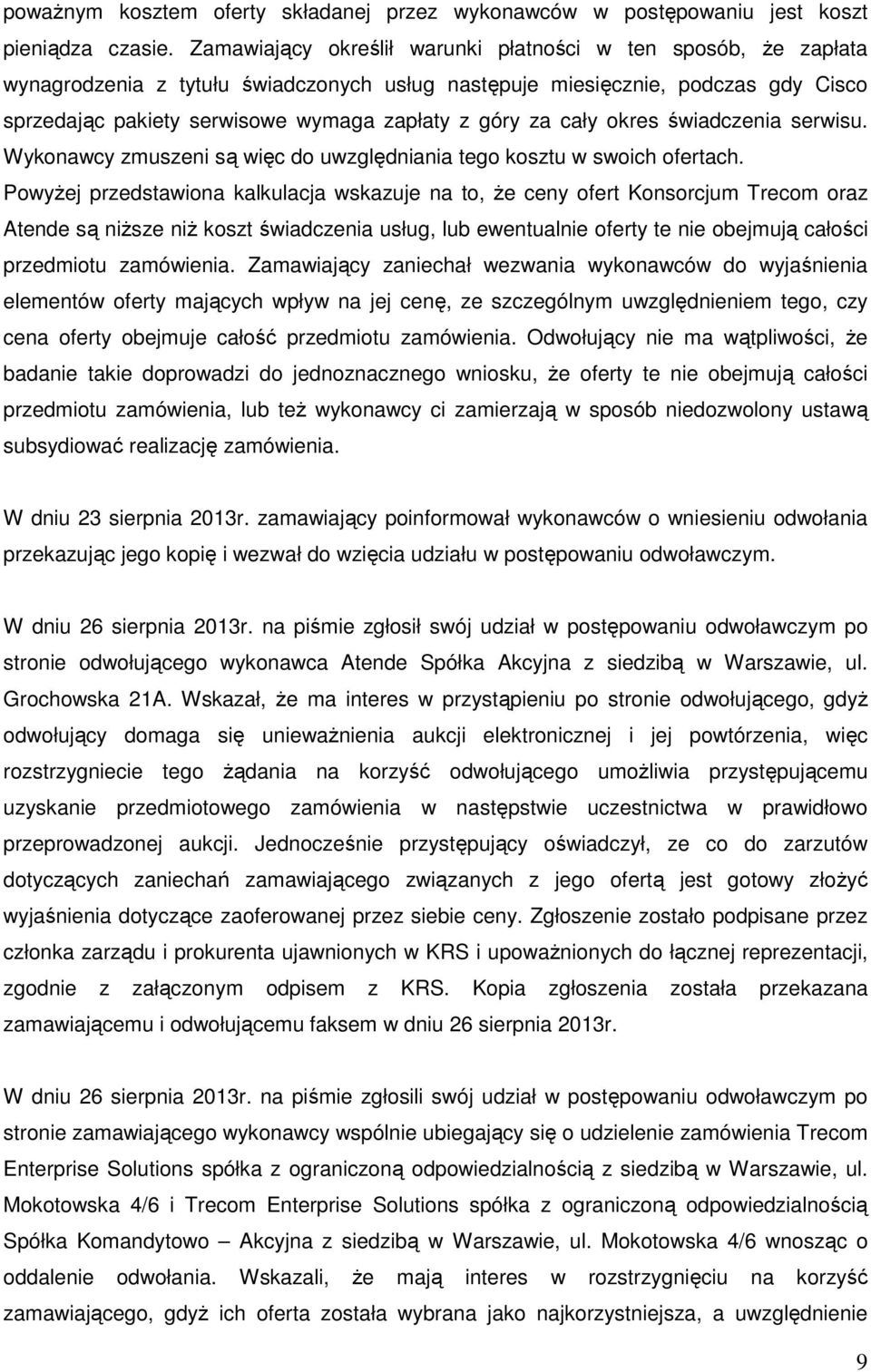 za cały okres świadczenia serwisu. Wykonawcy zmuszeni są więc do uwzględniania tego kosztu w swoich ofertach.