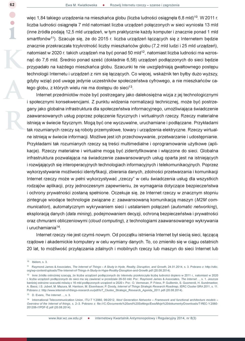 11 ). Szacuje się, że do 2015 r. liczba urządzeń łączących się z Internetem będzie znacznie przekraczała trzykrotność liczby mieszkańców globu (7,2 mld ludzi i 25 mld urządzeń), natomiast w 2020 r.