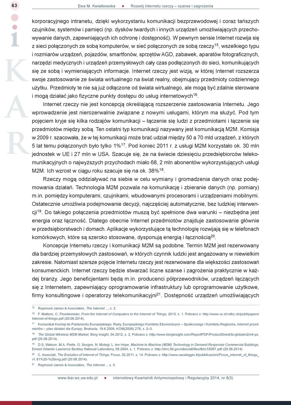 W pewnym sensie Internet rozwija się z sieci połączonych ze sobą komputerów, w sieć połączonych ze sobą rzeczy 15, wszelkiego typu i rozmiarów urządzeń, pojazdów, smartfonów, sprzętów AGD, zabawek,