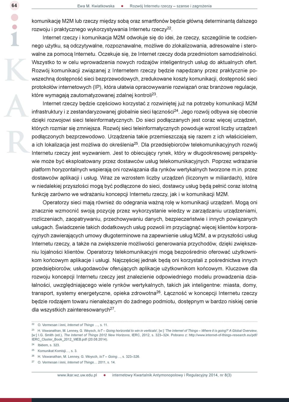 Internetu. Oczekuje się, że Internet rzeczy doda przedmiotom samodzielności. Wszystko to w celu wprowadzenia nowych rodzajów inteligentnych usług do aktualnych ofert.