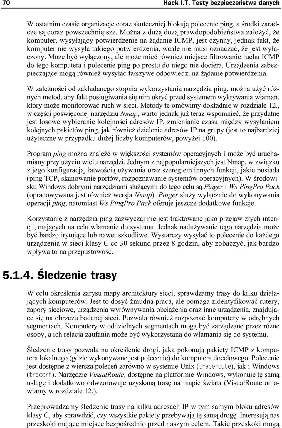 że jest wyłączony. Może być wyłączony, ale może mieć również miejsce filtrowanie ruchu ICMP do tego komputera i polecenie ping po prostu do niego nie dociera.